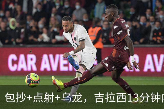 包抄+点射+乌龙，吉拉西13分钟内集齐懂球帝数据三色球
